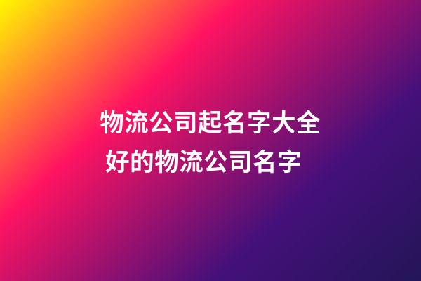 物流公司起名字大全 好的物流公司名字-第1張-公司起名-玄機派